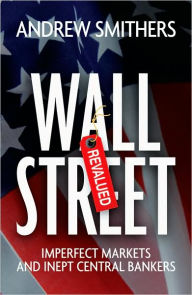 Title: Wall Street Revalued: Imperfect Markets and Inept Central Bankers, Author: Andrew Smithers