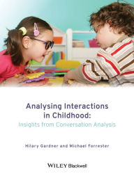 Title: Analysing Interactions in Childhood: Insights from Conversation Analysis / Edition 1, Author: Hilary Gardner