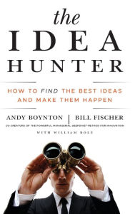 Title: The Idea Hunter: How to Find the Best Ideas and Make them Happen, Author: Andy Boynton