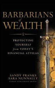 Title: Barbarians of Wealth: Protecting Yourself from Today's Financial Attilas, Author: Sandy Franks