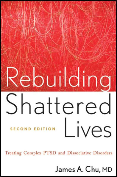 Rebuilding Shattered Lives: Treating Complex PTSD and Dissociative Disorders / Edition 2