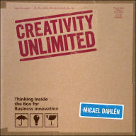 Title: Creativity Unlimited: Thinking Inside the Box for Business Innovation / Edition 1, Author: Micael Dahlen