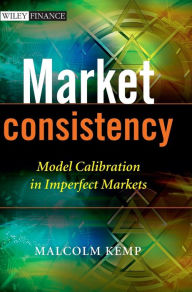 Title: Market Consistency: Model Calibration in Imperfect Markets / Edition 1, Author: Malcolm Kemp
