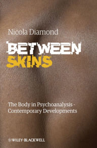 Title: Between Skins: The Body in Psychoanalysis - Contemporary Developments, Author: Nicola Diamond