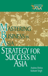 Title: Strategy for Success in Asia: Mastering Business in Asia, Author: Andrew Delios