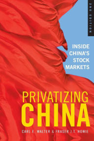 Title: Privatizing China: Inside China's Stock Markets / Edition 2, Author: Fraser J. T. Howie