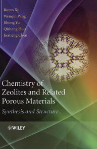 Title: Chemistry of Zeolites and Related Porous Materials: Synthesis and Structure / Edition 1, Author: Ruren Xu