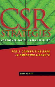 Title: CSR Strategies: Corporate Social Responsibility for a Competitive Edge in Emerging Markets, Author: Sri Urip