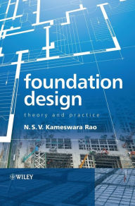 Title: Foundation Design: Theory and Practice / Edition 1, Author: N. S. V. Kamesware Rao