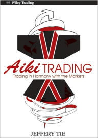 Title: Aiki Trading: The Art of Trading in Harmony with the Markets, Author: Jeffery Tie