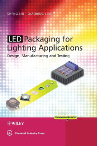 Title: LED Packaging for Lighting Applications: Design, Manufacturing, and Testing / Edition 1, Author: Shen Liu