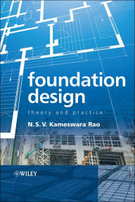 Title: Foundation Design: Theory and Practice, Author: N. S. V. Kamesware Rao