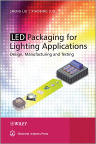 Title: LED Packaging for Lighting Applications: Design, Manufacturing, and Testing, Author: Shen Liu