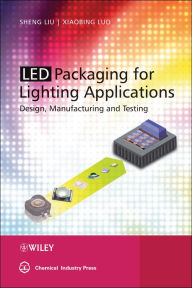 Title: LED Packaging for Lighting Applications: Design, Manufacturing, and Testing, Author: Shen Liu
