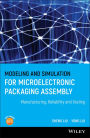 Modeling and Simulation for Microelectronic Packaging Assembly: Manufacturing, Reliability and Testing