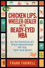 Chicken Lips, Wheeler-Dealer, and the Beady-Eyed M.B.A: An Entrepreneur's Wild Adventures on the New Silk Road