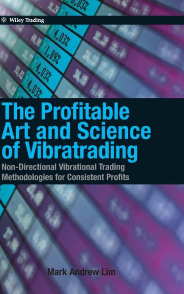 The Profitable Art and Science of Vibratrading: Non-Directional Vibrational Trading Methodologies for Consistent Profits / Edition 1