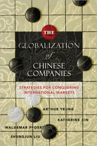 Title: The Globalization of Chinese Companies: Strategies for Conquering International Markets, Author: Arthur Yeung