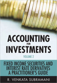 Title: Accounting for Investments, Volume 2: Fixed Income Securities and Interest Rate Derivatives - A Practitioner's Handbook, Author: R. Venkata Subramani