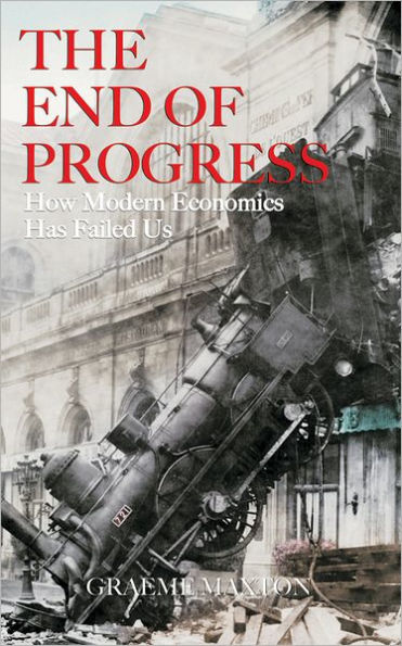 The End of Progress: How Modern Economics Has Failed Us