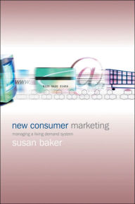 Title: New Consumer Marketing: Managing a Living Demand System / Edition 1, Author: Susan Baker