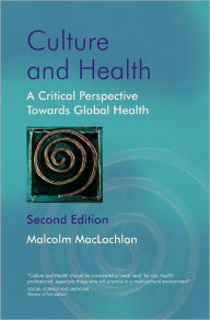 Title: Culture and Health: A Critical Perspective Towards Global Health / Edition 2, Author: Malcolm MacLachlan