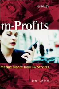 Title: m-Profits: Making Money from 3G Services / Edition 1, Author: Tomi T. Ahonen