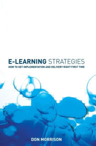 Title: E-learning Strategies: How to Get Implementation and Delivery Right First Time / Edition 1, Author: Don Morrison