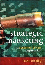 Title: Strategic Marketing: In the Customer Driven Organization / Edition 1, Author: Frank Bradley