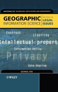 Title: Geographic Information Science: Mastering the Legal Issues / Edition 1, Author: George Cho