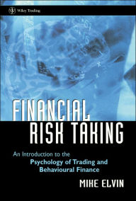 Title: Financial Risk Taking: An Introduction to the Psychology of Trading and Behavioural Finance / Edition 1, Author: Mike Elvin