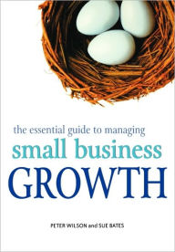Title: The Essential Guide to Managing Small Business Growth / Edition 1, Author: Peter Wilson