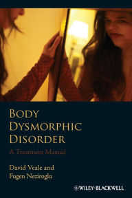 Title: Body Dysmorphic Disorder: A Treatment Manual / Edition 1, Author: David Veale
