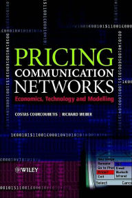 Title: Pricing Communication Networks: Economics, Technology and Modelling / Edition 1, Author: Costas Courcoubetis
