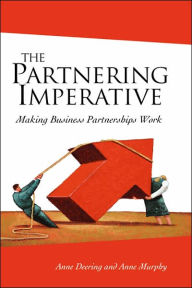 Title: The Partnering Imperative: Making Business Partnerships Work / Edition 1, Author: Anne Deering