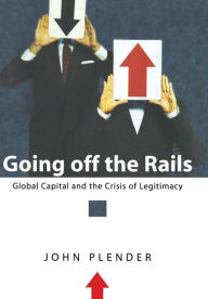 Title: Going off the Rails: Global Capital and the Crisis of Legitimacy / Edition 1, Author: John Plender