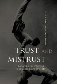 Title: Trust and Mistrust: Radical Risk Strategies in Business Relationships / Edition 1, Author: Aidan Ward