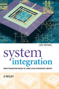 Title: System Integration: From Transistor Design to Large Scale Integrated Circuits / Edition 1, Author: Kurt Hoffmann