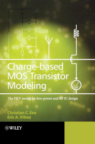 Title: Charge-Based MOS Transistor Modeling: The EKV Model for Low-Power and RF IC Design / Edition 1, Author: Christian C. Enz