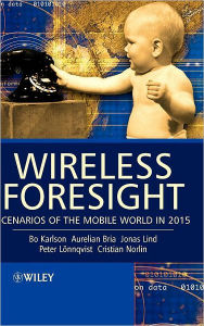 Title: Wireless Foresight: Scenarios of the Mobile World in 2015 / Edition 1, Author: Bo Karlson