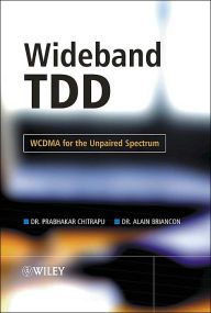 Title: Wideband TDD: WCDMA for the Unpaired Spectrum / Edition 1, Author: Prabhakar Chitrapu