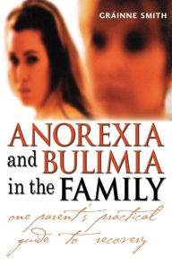 Title: Anorexia and Bulimia in the Family: One Parent's Practical Guide to Recovery, Author: Gr inne Smith