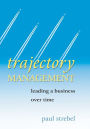 Trajectory Management: Leading a Business Over Time / Edition 1