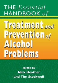 Title: The Essential Handbook of Treatment and Prevention of Alcohol Problems / Edition 1, Author: Nick Heather