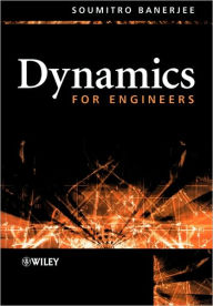 Title: Dynamics for Engineers / Edition 1, Author: Soumitro Banerjee