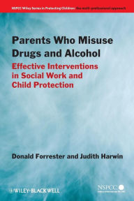 Title: Parents Who Misuse Drugs and Alcohol: Effective Interventions in Social Work and Child Protection / Edition 1, Author: Donald Forrester