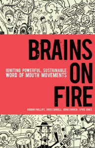 Title: Brains on Fire: Igniting Powerful, Sustainable, Word of Mouth Movements, Author: Robbin Phillips