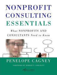 Title: Nonprofit Consulting Essentials: What Nonprofits and Consultants Need to Know, Author: Penelope Cagney