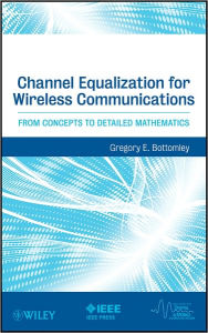 Title: Channel Equalization for Wireless Communications: From Concepts to Detailed Mathematics / Edition 1, Author: Gregory E. Bottomley