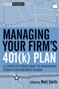 Title: Managing Your Firm's 401(k) Plan: A Complete Roadmap to Managing Today's Retirement Plans, Author: Matthew X. Smith